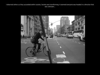 I   observed others as they succeeded within society. Society was transforming. It seemed everyone was headed in a direction that was unknown… 