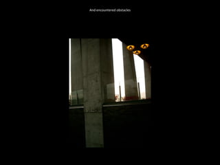 And encountered obstacles 