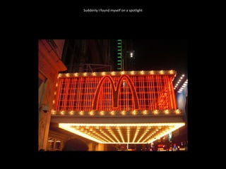 Suddenly I found myself on a spotlight 