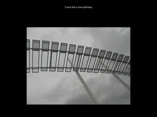 It was like a new pathway 