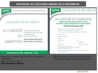 Laetitia VIEIRA Bulletin réponse Colloque scientifique 2010 Directement inséré dans le livret 4 pages Page de couverture de l’invitation au colloque scientifique Livret au format 14x14,  900 exemplaires diffusés INVITATION AU COLLOQUE ANNUEL DE LA RECHERCHE 