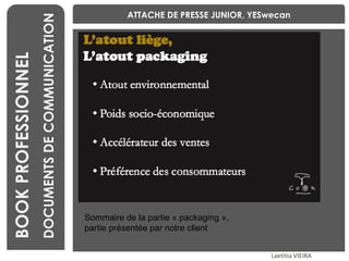 BENCHMARKING Laetitia VIEIRA BOOK PROFESSIONNEL DOCUMENTS DE COMMUNICATION ATTACHE DE PRESSE JUNIOR, YESwecan Sommaire de la partie « packaging »,  partie présentée par notre client 