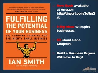 New Book available at Amazon http://tinyurl.com/3o9m2zt 9 Big Ideas to inspire businesses 60 Stand-alone Chapters Build a Business Buyers Will Love to Buy! 
