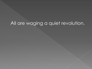    All are waging a quiet revolution. 