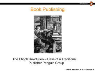 Book Publishing The Ebook Revolution – Case of a Traditional Publisher Penguin Group IMBA section N4 – Group B 