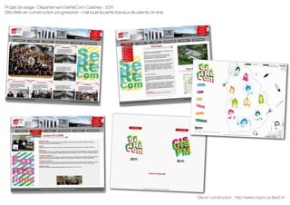 Projet de stage : Département SeRéCom Castres - 2011 
Site Web en construction progressive - manque la partie travaux étudiants on-line 
Site en construction : http://www.cispm.iut-tlse3.fr/ 
 