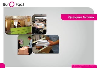 Quelques Travaux 
Au Service des Futurs Grandes Entreprises 
www.burofacil.fr 
 