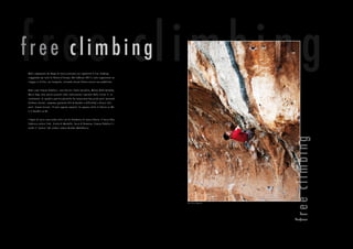 Molti componenti dei Ragni di Lecco praticano con regolarità il free climbing,
viaggiando epr tutte le falesie d’Europa. Nel Febbraio 2011 è stato organizzato un
viaggio in Sicilia, con fotografo, visitando alcune falesie ancora non pubblicate.
Nomi come Simone Pedeferri, Luca Passini, Paolo Spreafico, Matteo Della Bordella,
Marco Vago sono spesso presenti nelle realizzazioni ripor tate dalle riviste. E, re-
centemente, la squadra spor tiva giovanile ha conquistato due primi posti nazionali
(Stefano Carnati, campione giovanile U14 di Boulder e dif ficoltà) e diver si altri
posti. Steano Carnati, 13 anni appena compiuti, ha appena salito in falesia un 8b+
e in Boulder un 8a.
I Ragni di Lecco sono anche attivi con la chiodature di nuove falesie: il Sasso Pelo,
Cadarese settore Trad., Grotta di Mandello, Sasso di Remenno…Simone Pedeferri è
anche il “motore” del celebre raduno Boulder Melloblocco.
freeclimbing
free climbingfree climbing
foto Pietro Bagnara
 