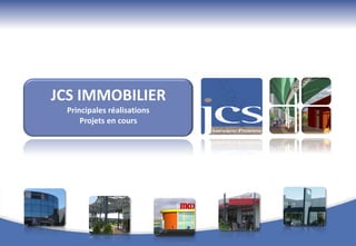 JCS IMMOBILIER
 Principales réalisations
     Projets en cours
 