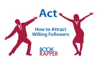 Act: How to Attract Willing Followers