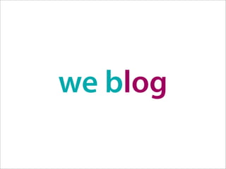 we blog
 
