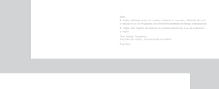 Raro.
A melhor definição para um projeto moderno e exclusivo, diferente de tudo
o que já se viu na Freguesia, com linhas inovadoras de design e arquitetura.
A Calper tem orgulho de realizar um projeto atemporal, que vai enobrecer
a região.
Raro Design Residence.
Encontro de design, exclusividade e conforto.
Seja Raro.
 