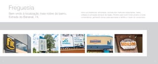 Bem vindo à localização mais nobre do bairro.
Estrada do Bananal, 74.
Freguesia
Uma rua residencial, arborizada, cercada dos melhores restaurantes, bares,
colégios e principais serviços da região. Perfeito para você morar próximo a toda
conveniência, ganhando tempo para aproveitar a família e o lazer do condomínio.
12 13
Fotosdolocal
 