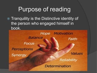 Purpose of reading
 Tranquility is the Distinctive identity of
the person who engaged himself in
book.
 