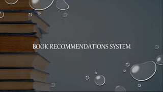 BOOK RECOMMENDATIONS SYSTEM
 