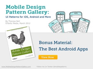 By Theresa Neil
    O’Reilly Media, March 2012




                                       Bonus Material:
                                       The Best Android Apps
                                          View Now


www.MobileDesignPatternGallery.com   Follow me on Twitter @mobilepatterns
 