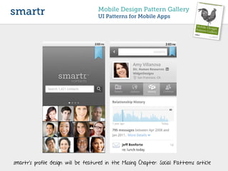 smartr                               Mobile Design Pattern Gallery
                                     UI Patterns for Mobile Apps




smartr’s profile design will be featured in the Missing Chapter: Social Patterns article
 