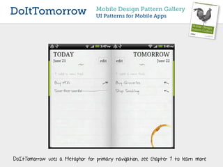 DoItTomorrow                      Mobile Design Pattern Gallery
                                  UI Patterns for Mobile Apps




DoItTomorrow uses a Metaphor for primary navigation, see chapter 1 to learn more
 