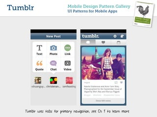 Tumblr                       Mobile Design Pattern Gallery
                             UI Patterns for Mobile Apps




    Tumblr uses tabs for primary navigation, see Ch 1 to learn more
 