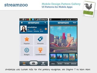 streamzoo                          Mobile Design Pattern Gallery
                                   UI Patterns for Mobile Apps




streamzoo uses custom tabs for the primary navigation, see chapter 1 to learn more
 
