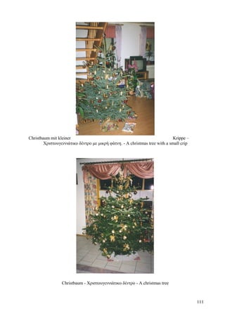 Christbaum mit kleiner Krippe – 
Χριστουγεννιάτικο δέντρο με μικρή φάτνη. - A christmas tree with a small crip 
Christbaum - Χριστουγεννιάτικο δέντρο - A christmas tree 
111 
 