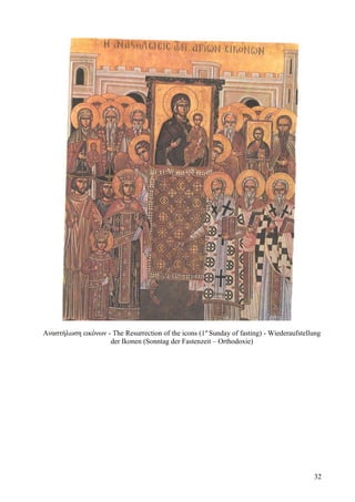 Αναστήλωση εικόνων - The Resurrection of the icons (1st Sunday of fasting) - Wiederaufstellung 
der Ikonen (Sonntag der Fastenzeit – Orthodoxie) 
32 
 