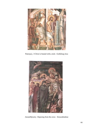 Ραπισμός - I Christ is beated with a stick - Geißelung Jesu 
Αποκαθήλωση - Deposing from the cross – Kreuzabnahme 
44 
 