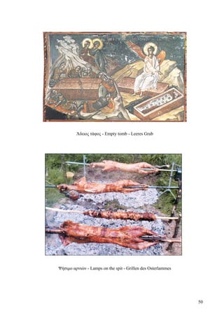Άδειος τάφος - Empty tomb - Leeres Grab 
Ψήσιμο αρνιών - Lamps on the spit - Grillen des Osterlammes 
50 
 