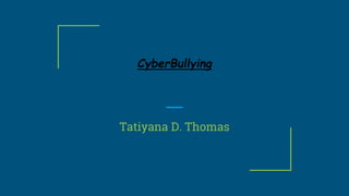 CyberBullying
Tatiyana D. Thomas
 