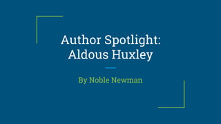 Author Spotlight:
Aldous Huxley
By Noble Newman
 