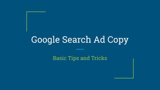Google Search Ad Copy
Basic Tips and Tricks
 