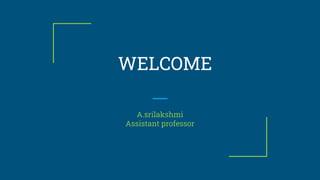 WELCOME
A.srilakshmi
Assistant professor
 