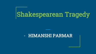 Shakespearean Tragedy
- HIMANSHI PARMAR
 