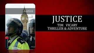 JUSTICE 
TIM VICARY 
THRILLER & ADVENTURE 
 