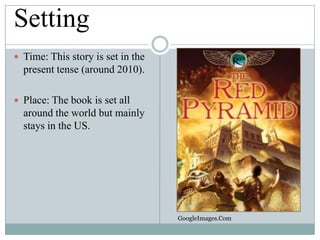 Setting
 Time: This story is set in the

present tense (around 2010).
 Place: The book is set all

around the world but mainly
stays in the US.

GoogleImages.Com

 