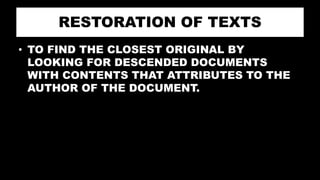 RESTORATION OF TEXTS
• TO FIND THE CLOSEST ORIGINAL BY
LOOKING FOR DESCENDED DOCUMENTS
WITH CONTENTS THAT ATTRIBUTES TO THE
AUTHOR OF THE DOCUMENT.
 