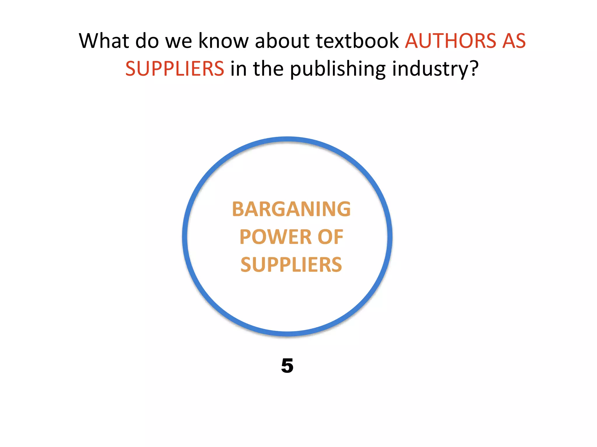 BARGANING
POWER OF
SUPPLIERS
What do we know about textbook AUTHORS AS
SUPPLIERS in the publishing industry?
5
 