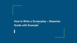 How to Write a Screenplay – Stepwise
Guide with Example
 