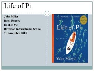 Life of Pi
John Miller
Book Report
English 9C
Bavarian International School
11 November 2013

 