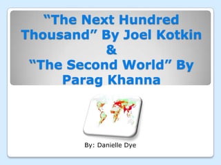 “The Next Hundred Thousand” By Joel Kotkin&“The Second World” By Parag Khanna By: Danielle Dye  