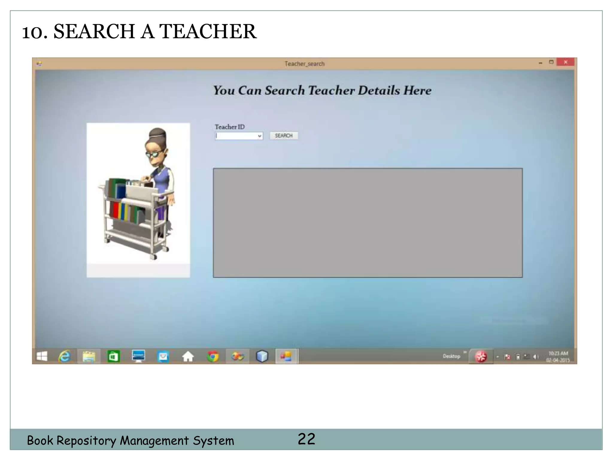 Book Repository Management System 22
10. SEARCH A TEACHER
 