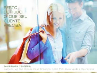 Iguatemi, Via Sul, Salinas Casa Shopping, 4000 Mall, Ouro Verde e Buenavista.
Shoppings Centers:
PERTO
DE TUDO
O QUE SEU
CLIENTE
PRECISA.
Materialexclusivoparatreinamentodecorretores
 
