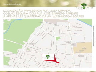 LOCALIZAÇÃO PRIVILEGIADA Rua Luiza Miranda
Coelho esquina com rua José Barreto Parente
a apenas um quarteirão da Av. WASHINGTON SOARES
Mapa de Localização
Materialexclusivoparatreinamentodecorretores
 