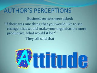 AUTHOR’S PERCEPTIONS<br />Business owners were asked:<br />“If there was one thing that you would like to see change, that...