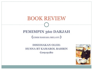 PEMIMPIN 360 DARJAH ( EDISI BAHASA MELAYU ) DISEDIAKAN OLEH: HUSNA BT KAMAROL BAHRIN G0919180 BOOK REVIEW 