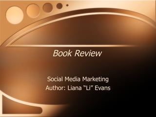 Book Review Social Media Marketing Author: Liana “Li” Evans 