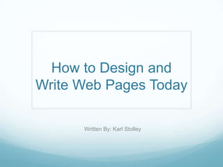 How to Design and
Write Web Pages Today

      Written By: Karl Stolley
 