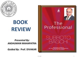 BOOK
   REVIEW
    Presented By:
ANSHUMAN MAHAPATRA

Guided By: Prof. DIVAKAR

                           CUIM   1
 