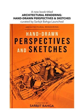 A new book titled
ARCHITECTURAL RENDERING:
HAND-DRAWN PERSPECTIVES & SKETCHES
curated by Sarbjit Bahga Launched
 