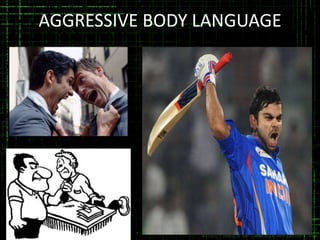AGGRESSIVE BODY LANGUAGE

 